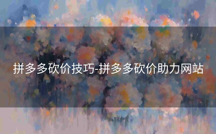 拼多多砍价技巧-拼多多砍价助力网站