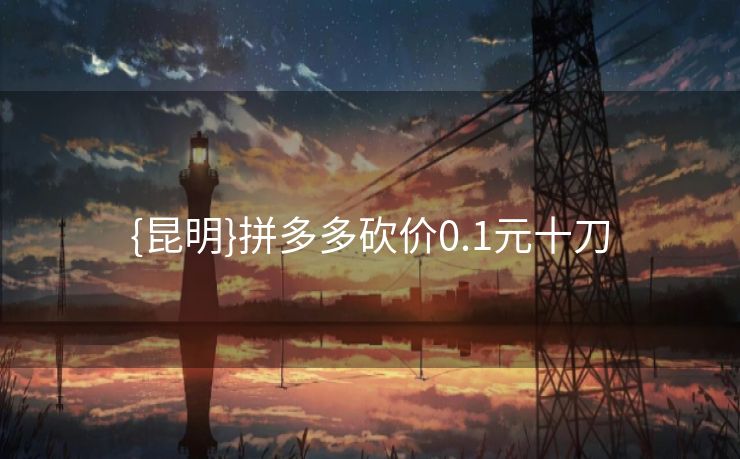 {昆明}拼多多砍价0.1元十刀