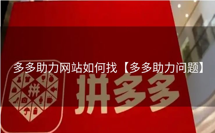 多多助力网站如何找【多多助力问题】