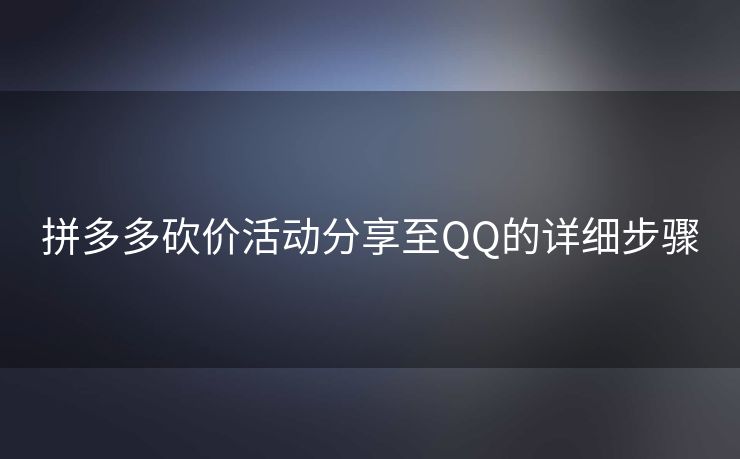 拼多多砍价活动分享至QQ的详细步骤