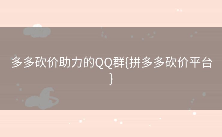 多多砍价助力的QQ群{拼多多砍价平台}