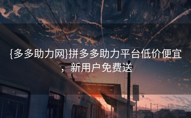 {多多助力网}拼多多助力平台低价便宜，新用户免费送