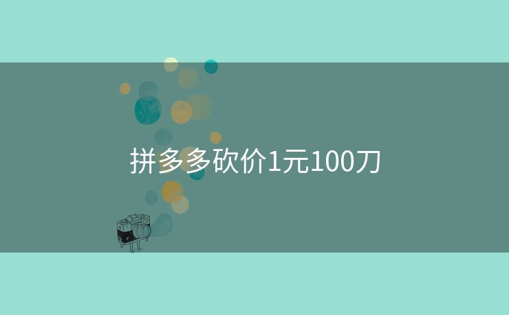 拼多多砍价1元100刀