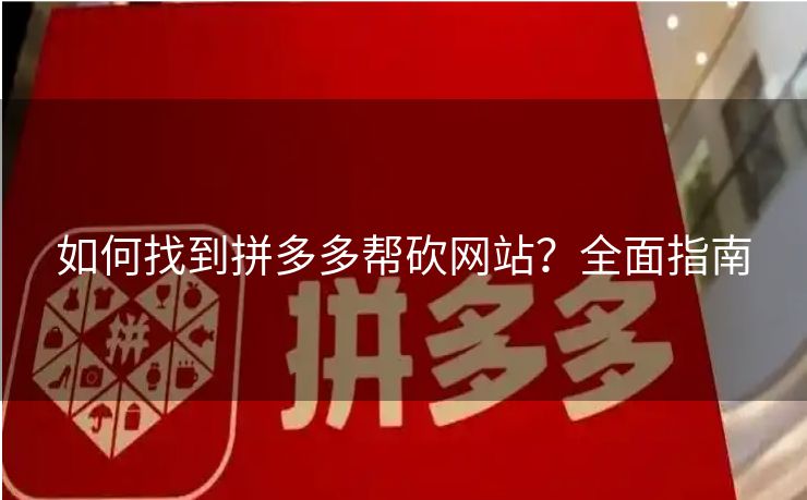 如何找到拼多多帮砍网站？全面指南
