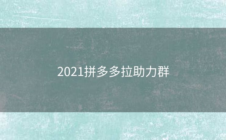 2021拼多多拉助力群