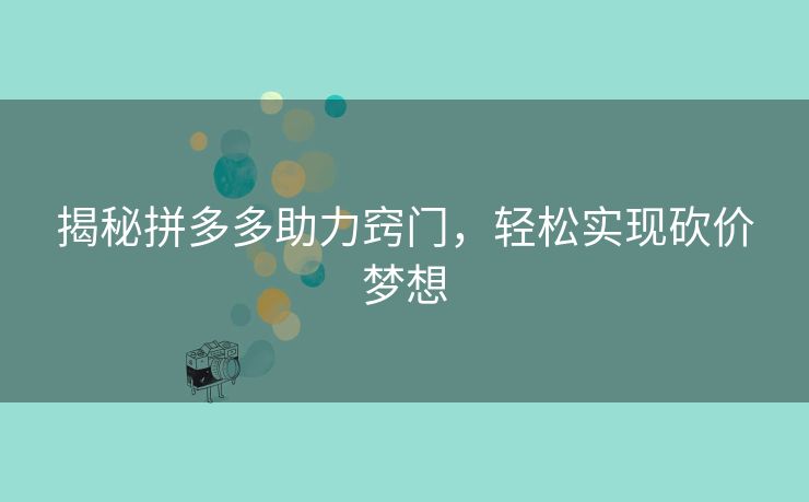 揭秘拼多多助力窍门，轻松实现砍价梦想