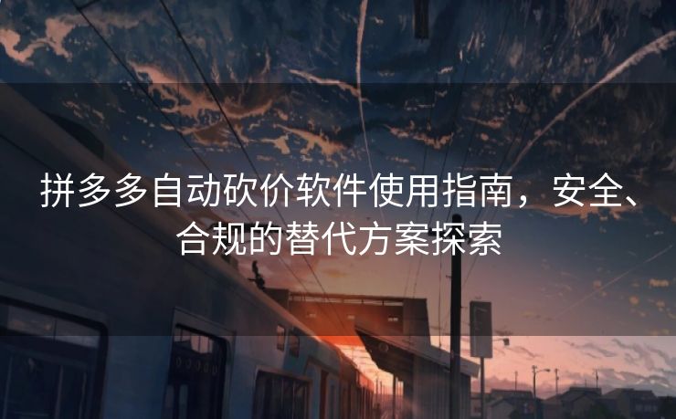 拼多多自动砍价软件使用指南，安全、合规的替代方案探索