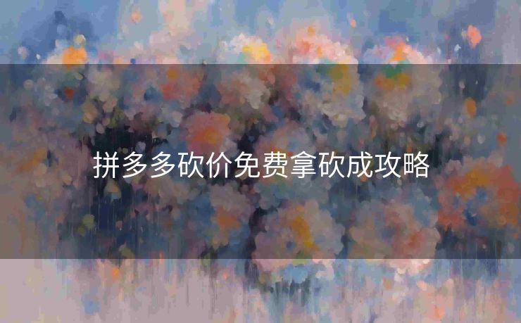 拼多多砍价免费拿砍成攻略