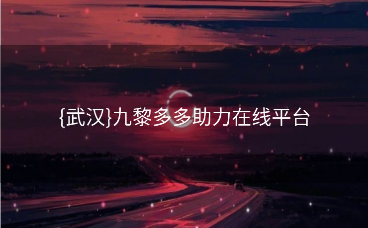 {武汉}九黎多多助力在线平台
