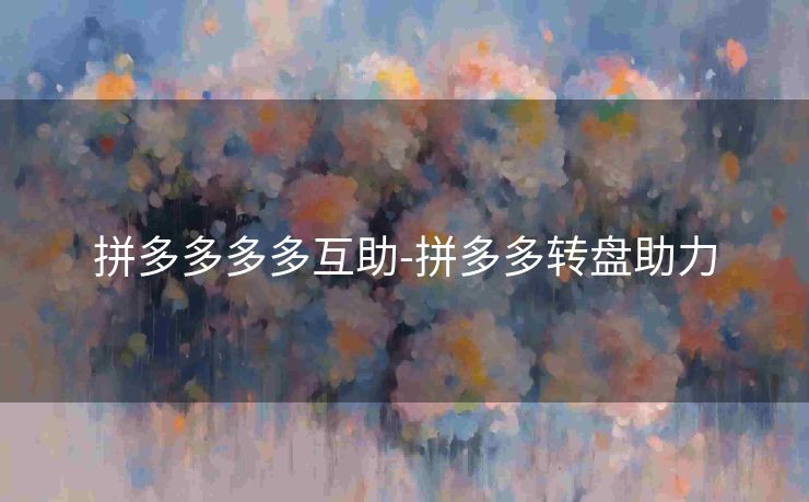 拼多多多多互助-拼多多转盘助力