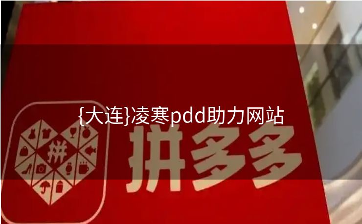 {大连}凌寒pdd助力网站