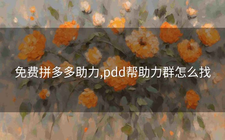 免费拼多多助力,pdd帮助力群怎么找