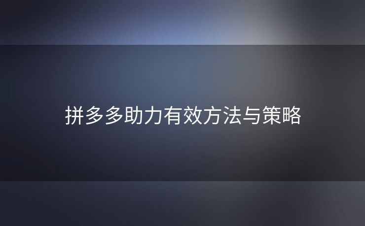 拼多多助力有效方法与策略