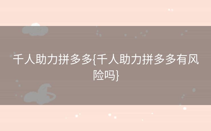 千人助力拼多多{千人助力拼多多有风险吗}