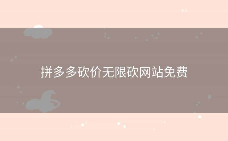 拼多多砍价无限砍网站免费