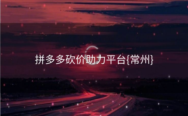 拼多多砍价助力平台{常州}