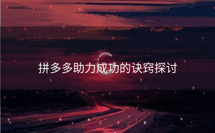 拼多多助力成功的诀窍探讨