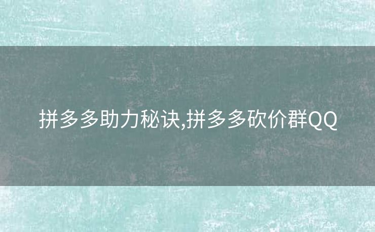 拼多多助力秘诀,拼多多砍价群QQ