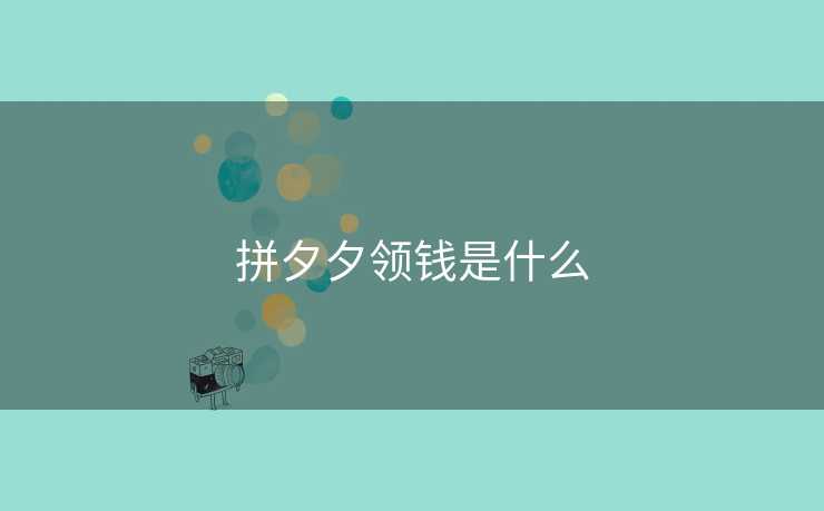 拼夕夕领钱是什么