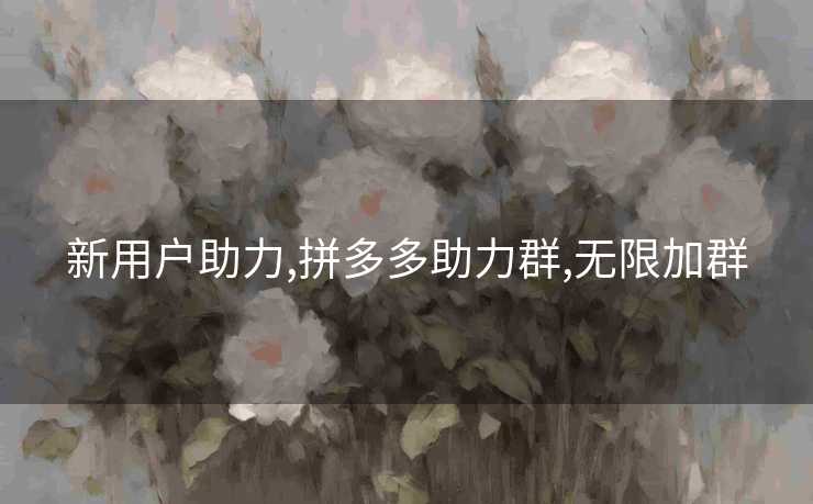 新用户助力,拼多多助力群,无限加群
