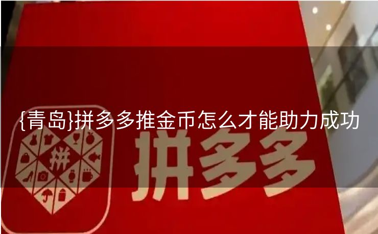 {青岛}拼多多推金币怎么才能助力成功