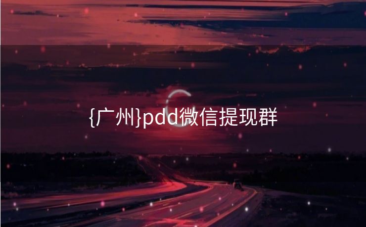 {广州}pdd微信提现群