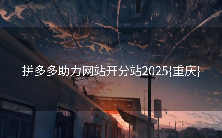 拼多多助力网站开分站2025{重庆}