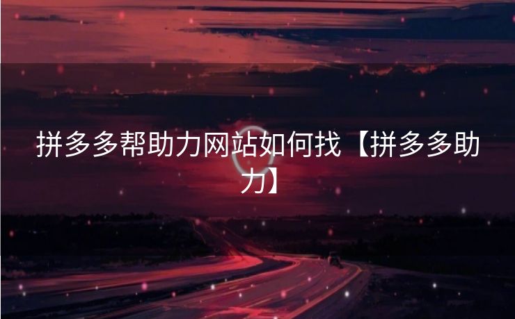 拼多多帮助力网站如何找【拼多多助力】