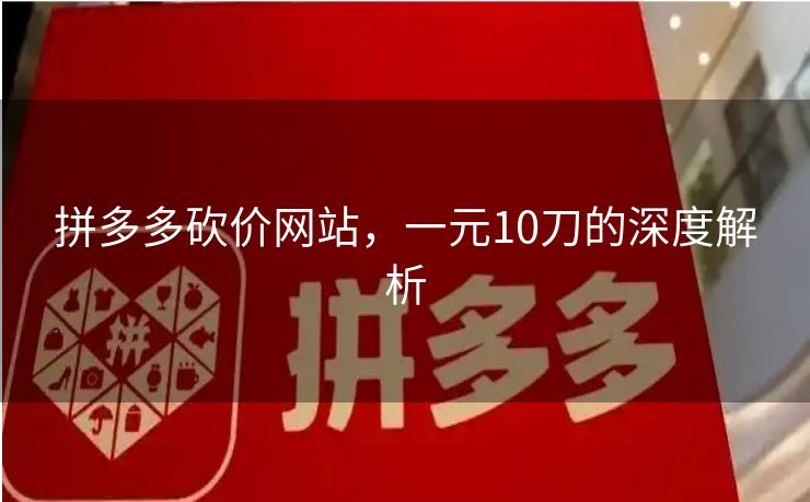 拼多多砍价网站，一元10刀的深度解析