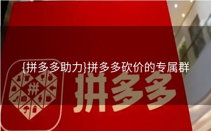 {拼多多助力}拼多多砍价的专属群