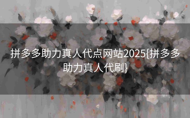 拼多多助力真人代点网站2025{拼多多助力真人代刷}